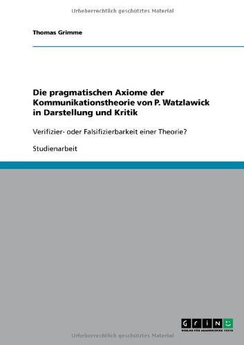 Die pragmatischen Axiome der Kommunikationstheorie von P. Watzlawick in Darstellung und Kritik: Verifizier- oder Falsifizierbarkeit einer Theorie?