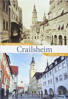 Crailsheim, einst und jetzt in 55 Bildpaaren, die historische und aktuelle Fotografien gegenüberstellen und den Wandel  im Stadtbild zeigen. (Sutton Zeitsprünge) von Förtsch, Folker, Kolb, Monika | Buch | Zustand sehr gut