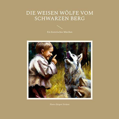Die weisen Wölfe vom Schwarzen Berg: Ein historisches Märchen