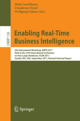 Enabling Real-Time Business Intelligence: 5th International Workshop, BIRTE 2011, Held at the 37th International Conference on Very Large Databases, ... Notes in Business Information Processing)