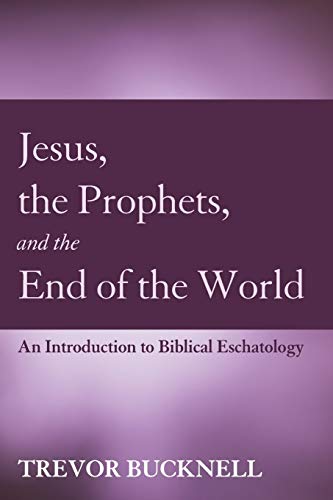 Jesus, the Prophets, and the End of the World: An Introduction to Biblical Eschatology