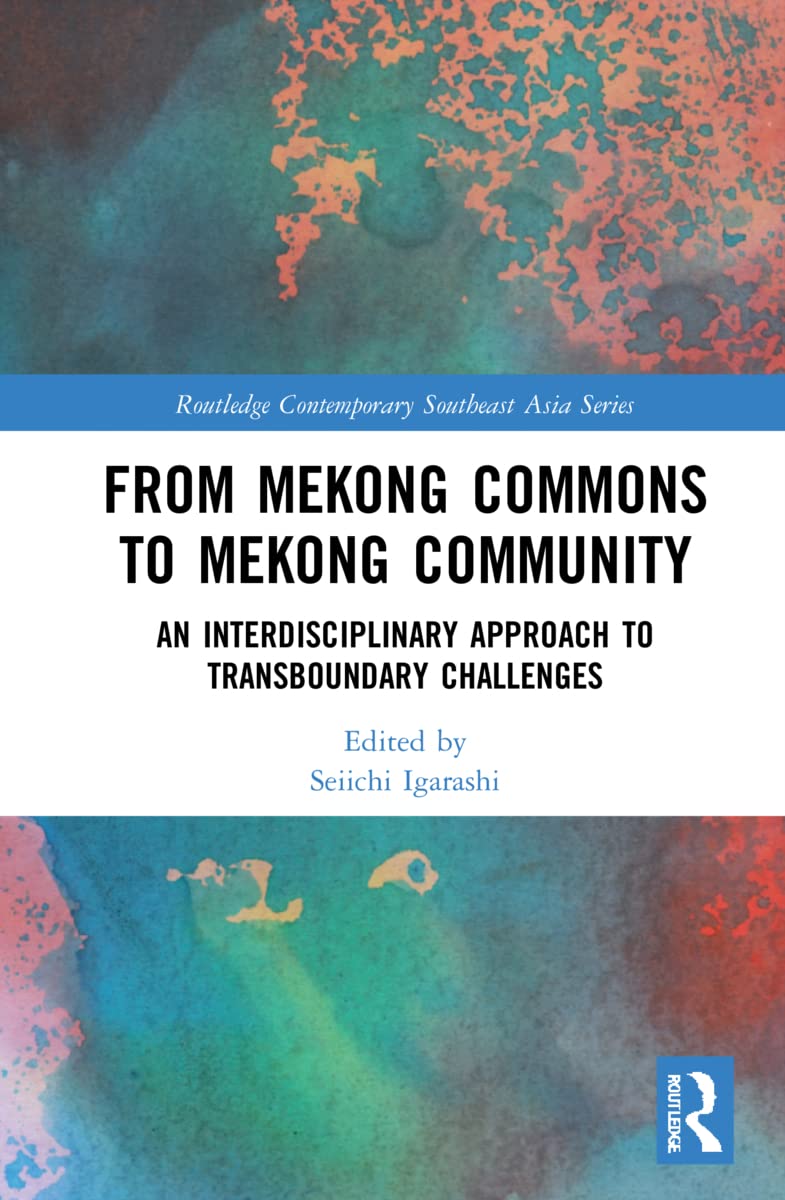 From Mekong Commons to Mekong Community: An Interdisciplinary Approach to Transboundary Challenges (Routledge Contemporary Southeast Asia)