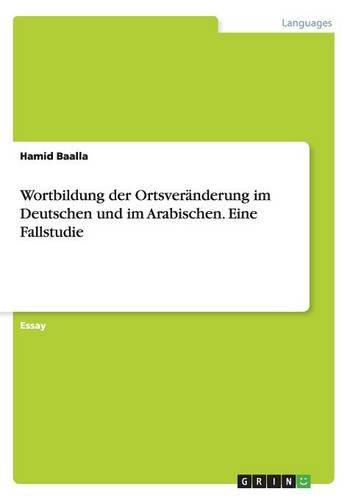 Wortbildung der Ortsveränderung im Deutschen und im Arabischen. Eine Fallstudie