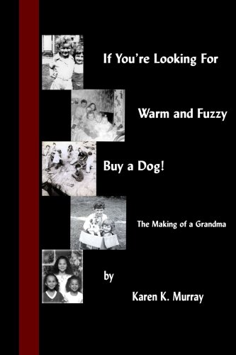 If You're Looking for Warm and Fuzzy, Buy a Dog! - The Making of a Grandma