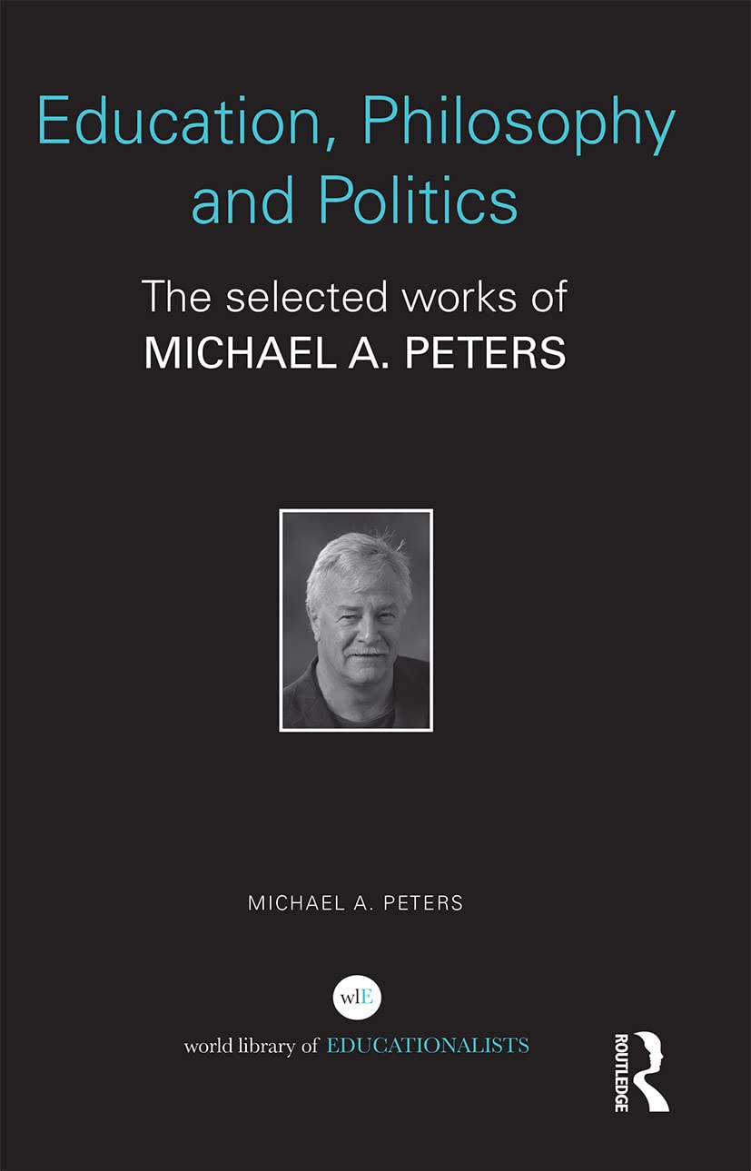 Education, Philosophy and Politics: The Selected Works of Michael A. Peters (World Library of Educationalists)