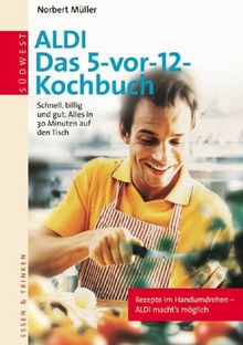 Das 5- vor-12- Kochbuch: schnell, billig und gut; alles in 30 Minuten auf dem Tisch