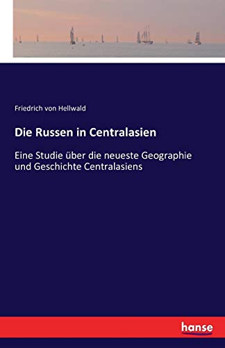 Die Russen in Centralasien: Eine Studie über die neueste Geographie und Geschichte Centralasiens