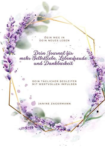Dein Journal für mehr Selbstliebe, Lebensfreude und Dankbarkeit: Dein Weg in Dein neues Leben. Dein täglicher Begleiter mit wertvollen Impulsen.