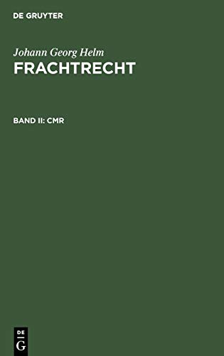 Frachtrecht, Bd.2, CMR: (Sonderausgabe der Kommentierung Anhang VI nach § 452 HGB: CMR aus: Staub. Handelsgesetzbuch. Großkommentar. 4. neubearb. Aufl.) (Johann Georg Helm: Frachtrecht)