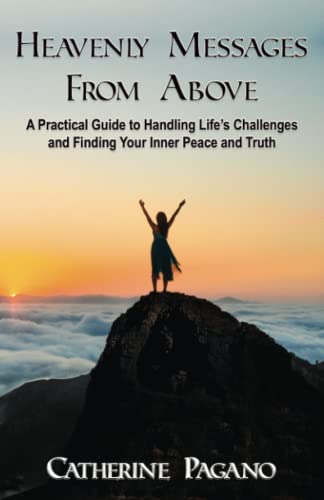 Heavenly Messages From Above: A practical guide to handling life's challenges and finding your inner peace and truth