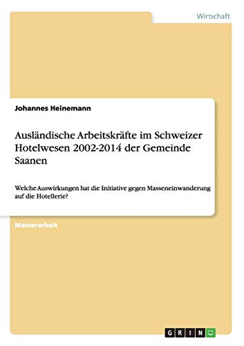 Ausländische Arbeitskräfte im Schweizer Hotelwesen 2002-2014 der Gemeinde Saanen: Welche Auswirkungen hat die Initiative gegen Masseneinwanderung auf die Hotellerie?