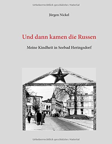 Und dann kamen die Russen: Meine Kindheit in Seebad Heringsdorf