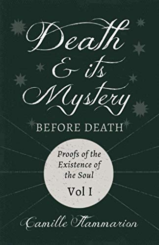 Death and its Mystery - Before Death - Proofs of the Existence of the Soul - Volume I: With Introductory Poems by Emily Dickinson & Percy Bysshe Shelley