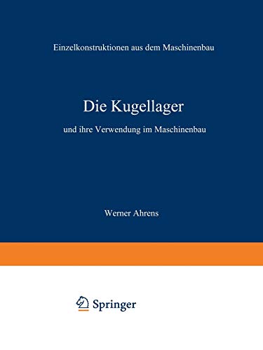 Die Kugellager und ihre Verwendung im Maschinenbau (Einzelkonstruktionen aus dem Maschinenbau, 4, Band 4)