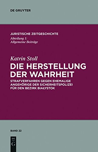 Die Herstellung der Wahrheit: Strafverfahren gegen ehemalige Angehörige der Sicherheitspolizei für den Bezirk Bialystok (Juristische Zeitgeschichte / Abteilung 1, Band 22)
