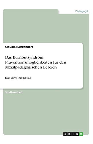 Das Burnoutsyndrom. Präventionsmöglichkeiten für den sozialpädagogischen Bereich: Eine kurze Darstellung