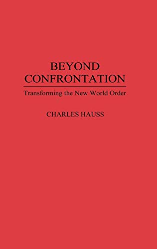 Beyond Confrontation: Transforming the New World Order (PRAEGER SERIES IN TRANSFORMATIONAL POLITICS AND POLITICAL SCIENCE)