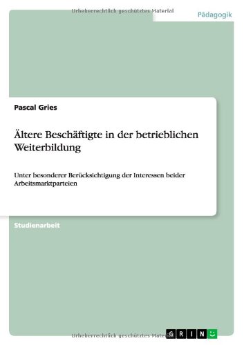 Ältere Beschäftigte in der betrieblichen Weiterbildung: Unter besonderer Berücksichtigung der Interessen beider Arbeitsmarktparteien