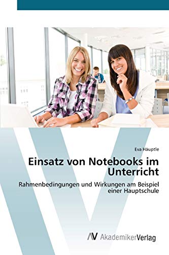 Einsatz von Notebooks im Unterricht: Rahmenbedingungen und Wirkungen am Beispiel einer Hauptschule