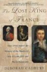 Deborah Cadbury The Lost King Of France, How Dna Solved The Mystery Of The Murdered Son Of Louis Xvi And Marie Antoinette
