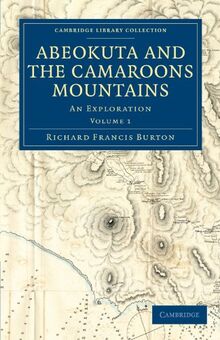 Abeokuta and the Camaroons Mountains 2 Volume Set: Abeokuta and the Camaroons Mountains: An Exploration Volume 1 (Cambridge Library Collection - African Studies)