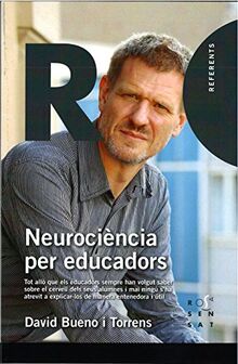 Neurociència per educadors : Tot allò que els educadors sempre han volgut saber sobre el cervell dels seus alumnes i mai ningú s'ha atrevit a ... manera entenedora i útil (Referents, Band 11)