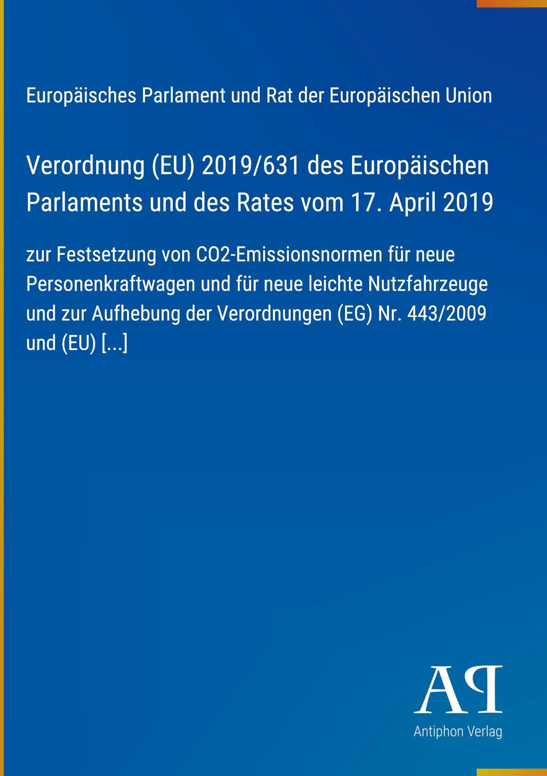 Verordnung (EU) 2019/631 des Europäischen Parlaments und des Rates vom 17. April 2019: zur Festsetzung von CO2-Emissionsnormen für neue ... Verordnungen (EG) Nr. 443/2009 und (EU) [...]