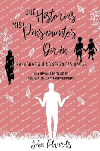 Qué Historias Mis Pensamientos Dirán: Palabras Que No Serán Olvidadas: Una Memoria de Felicidad, Tristeza, Dolor y Arrepentimiento