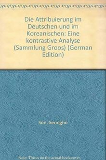 Die Attribuierung im Deutschen und im Koreanischen - eine kontrastive Analyse (Sammlung Groos)