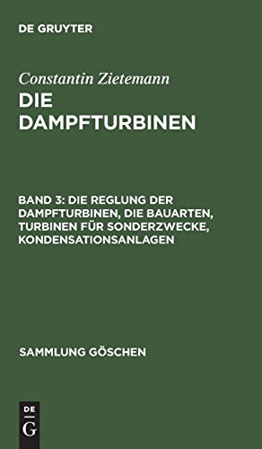 Die Reglung der Dampfturbinen, die Bauarten, Turbinen für Sonderzwecke, Kondensationsanlagen (Sammlung Göschen, 716, Band 716)