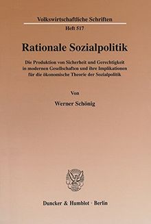 Rationale Sozialpolitik. Die Produktion von Sicherheit und Gerechtigkeit in modernen Gesellschaften und ihre Implikationen für die ökonomische Theorie ... (Volkswirtschaftliche Schriften; VWS 517)