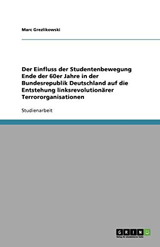 Der Einfluss der Studentenbewegung Ende der 60er Jahre in der Bundesrepublik Deutschland auf die Entstehung linksrevolutionärer Terrororganisationen