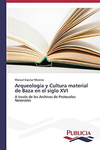 Arqueología y Cultura material de Baza en el siglo XVI: A través de los Archivos de Protocolos Notariales