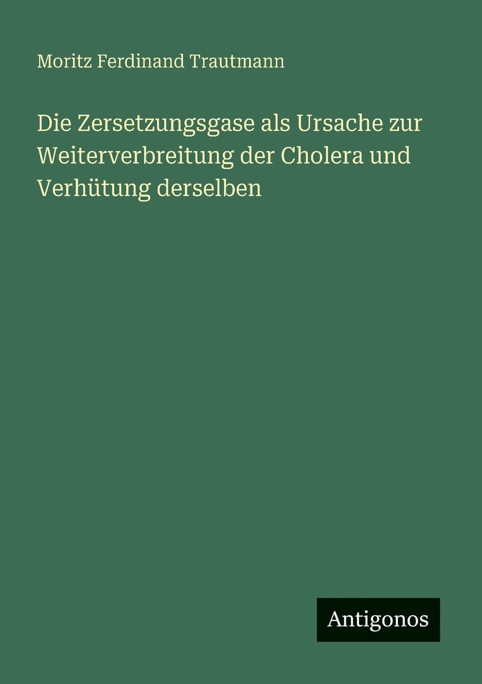 Die Zersetzungsgase als Ursache zur Weiterverbreitung der Cholera und Verhütung derselben