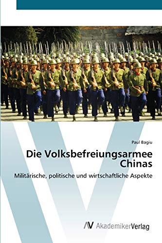 Die Volksbefreiungsarmee Chinas: Militärische, politische und wirtschaftliche Aspekte