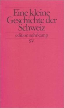 Kleine Geschichte der Schweiz: Der Bundesstaat und seine Traditionen (edition suhrkamp)