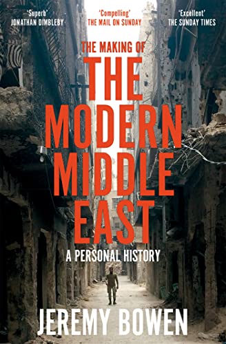 Jeremy Bowen The Making Of The Modern Middle East, A Personal History