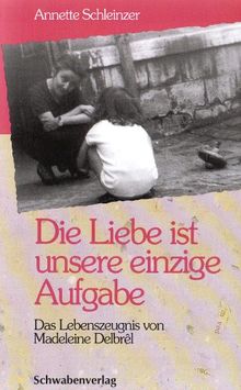 Die Liebe ist unsere einzige Aufgabe. Das Lebenszeugnis von Madeleine Delbrel