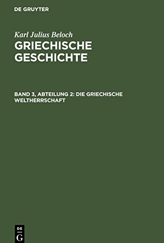 Karl Julius Beloch: Griechische Geschichte / Die Griechische Weltherrschaft