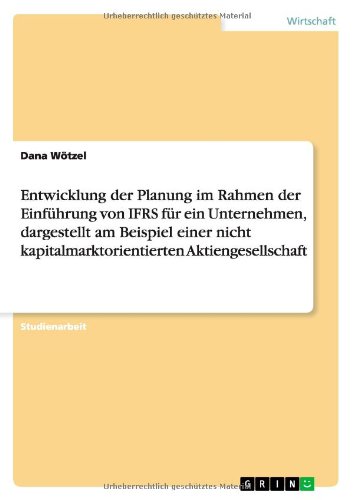Entwicklung der Planung im Rahmen der Einführung von IFRS für ein Unternehmen, dargestellt am Beispiel einer nicht kapitalmarktorientierten Aktiengesellschaft