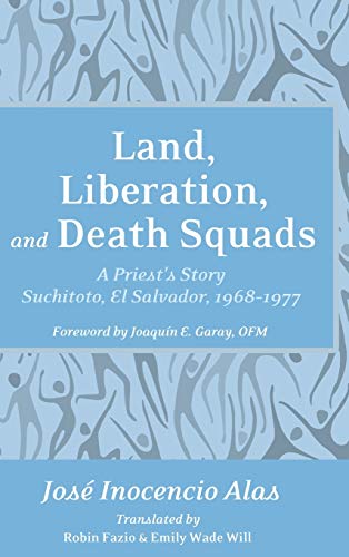 Land, Liberation, and Death Squads: A Priest's Story, Suchitoto, El Salvador, 1968-1977