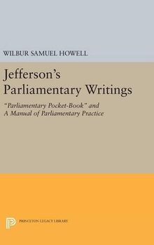 Jefferson's Parliamentary Writings: Parliamentary Pocket-Book and A Manual of Parliamentary Practice. Second Series (Princeton Legacy Library)