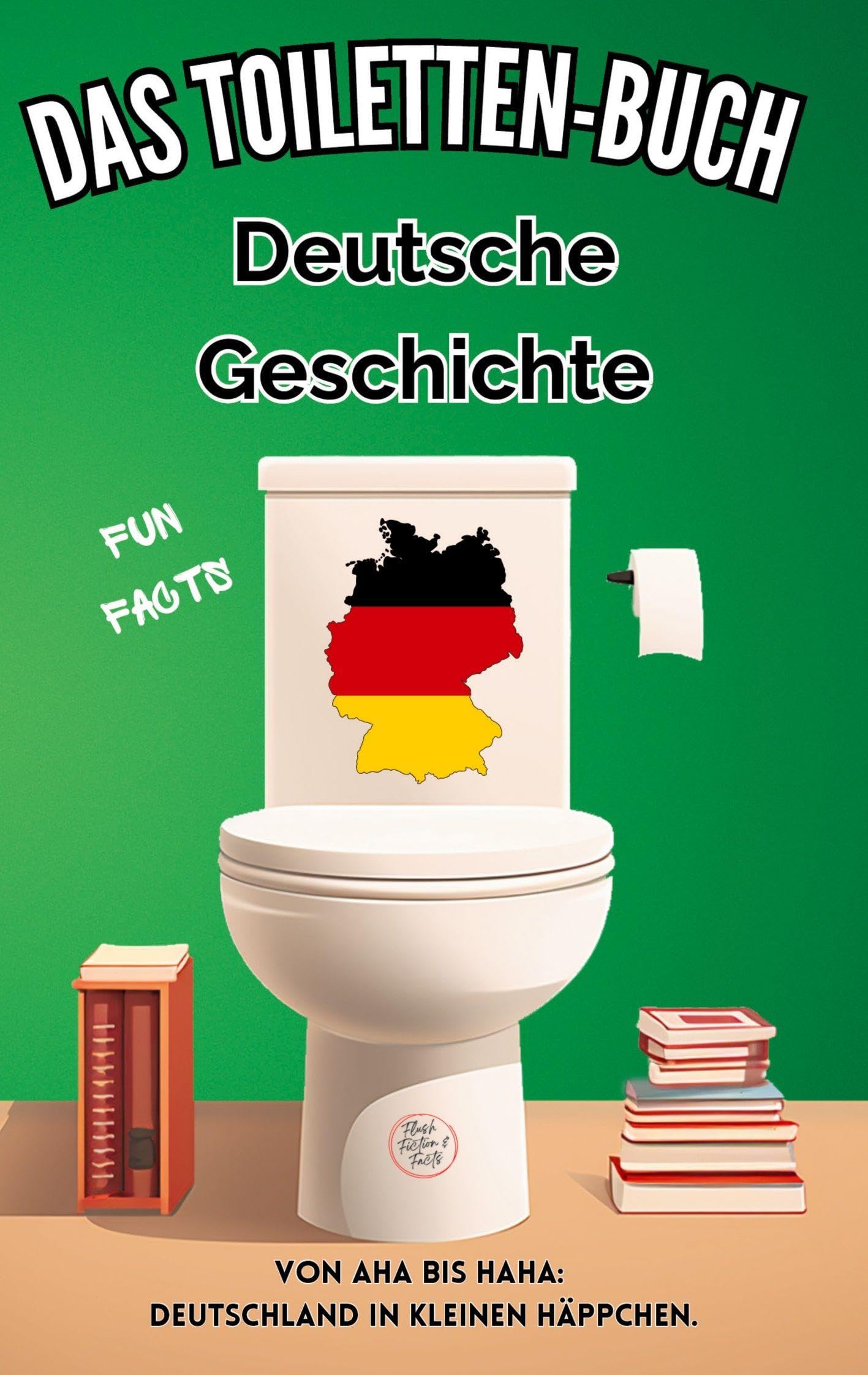 Das Toiletten Buch - Deutsche Geschichte: Von Aha bis Haha: Deutschland in kleinen Häppchen - Fun Facts der deutschen Geschichte