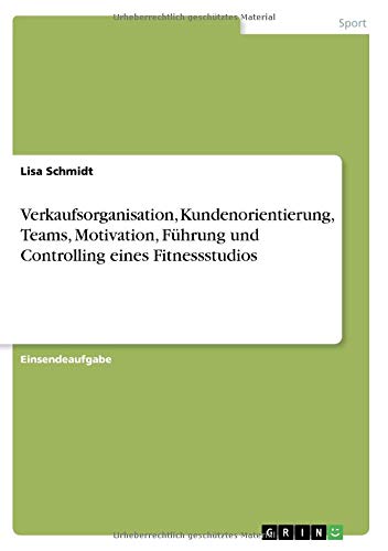 Verkaufsorganisation, Kundenorientierung, Teams, Motivation, Führung und Controlling eines Fitnessstudios