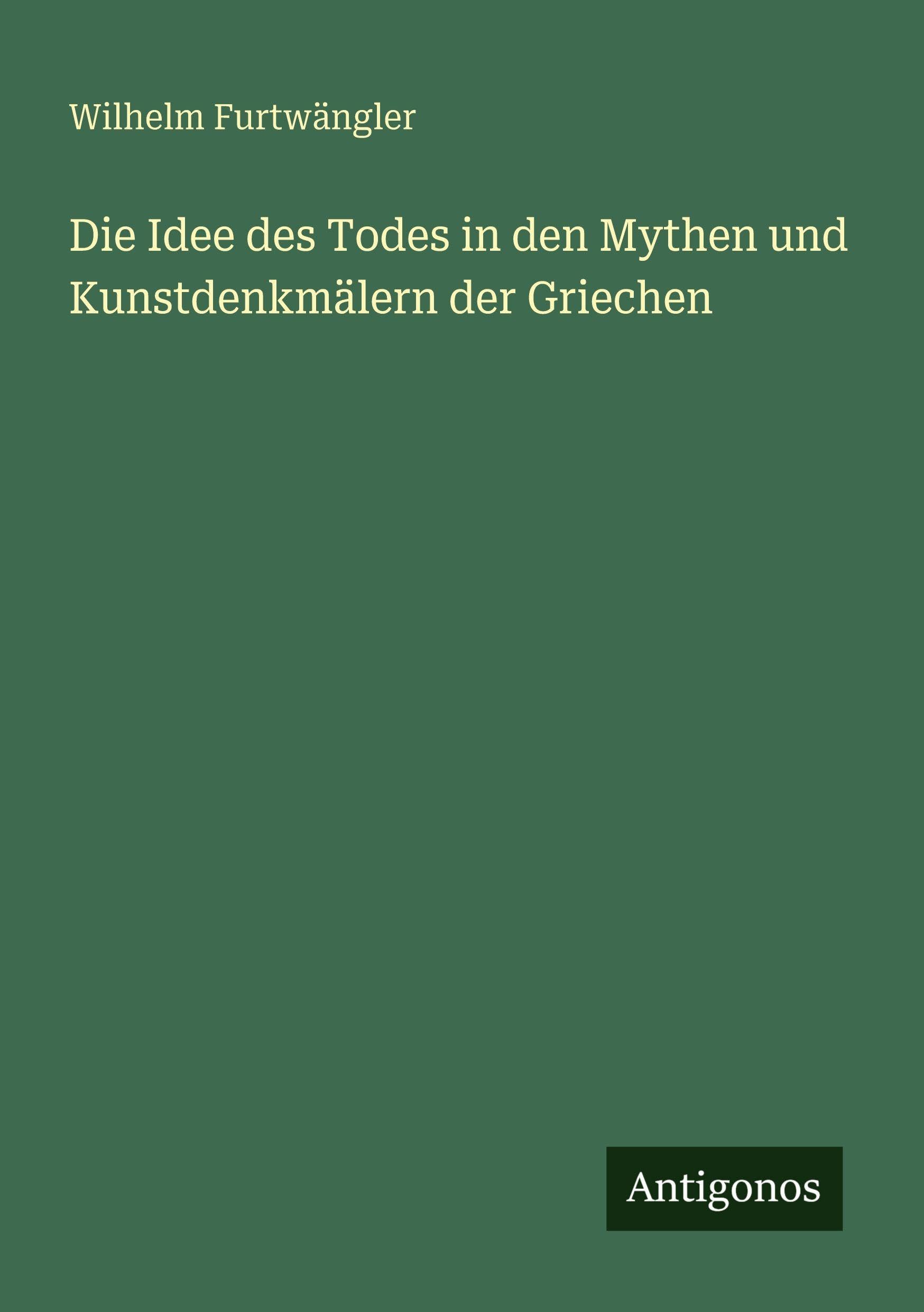 Die Idee des Todes in den Mythen und Kunstdenkmälern der Griechen