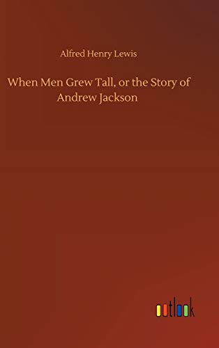 When Men Grew Tall, or the Story of Andrew Jackson