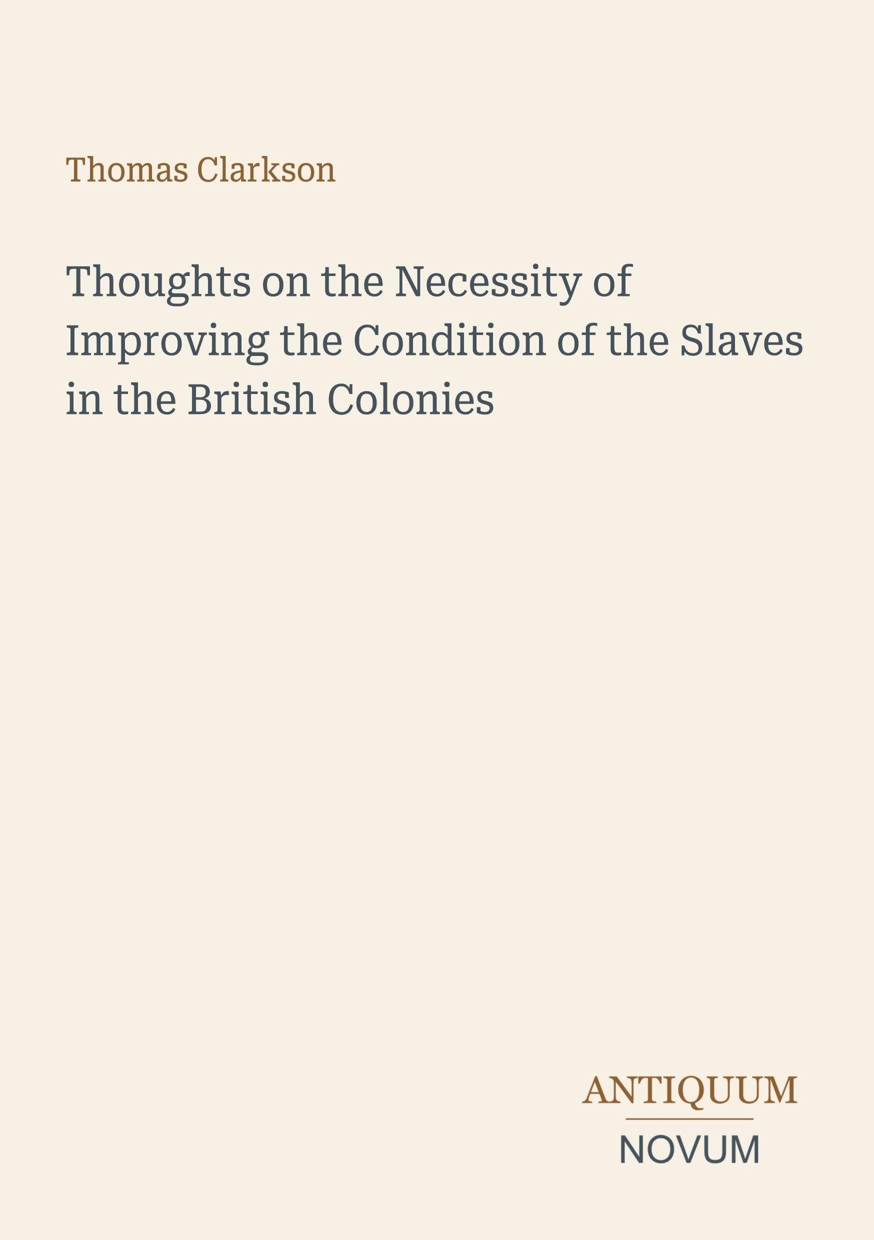 Thoughts on the Necessity of Improving the Condition of the Slaves in the British Colonies