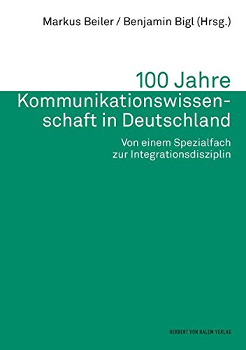 100 Jahre Kommunikationswissenschaft in Deutschland: Von einem Spezialfach zur Integrationsdisziplin (Schriftenreihe der Deutschen Gesellschaft für Publizistik- und Kommunikationswissenschaft)