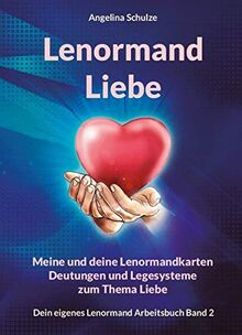 Lenormand Liebe: Meine und deine Lenormandkarten Deutungen und Legesysteme zum Thema Liebe