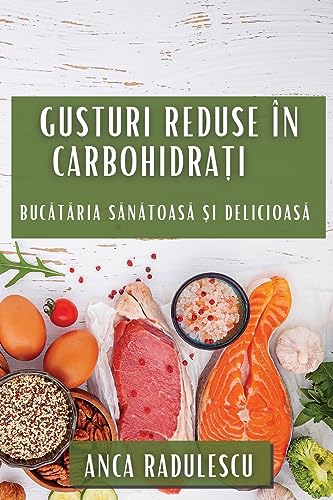 Gusturi Reduse în Carbohidra¿i: Buc¿t¿ria S¿n¿toas¿ ¿i Delicioas¿